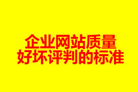 一個企業網站質量好壞評判的標準是哪些？